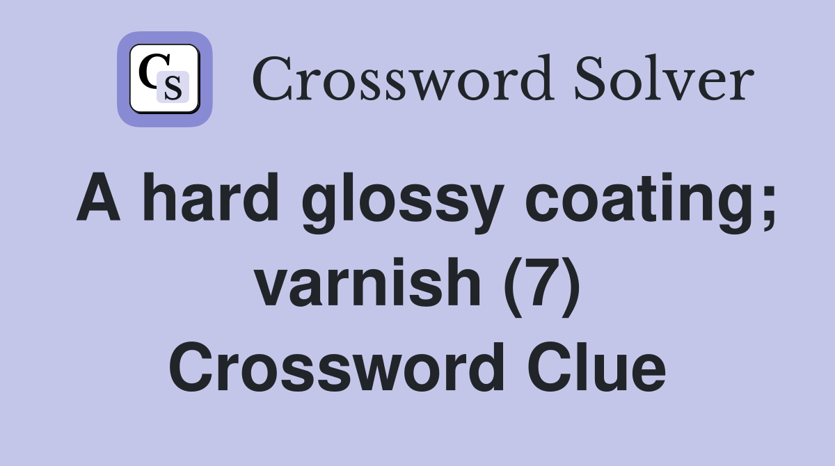 A hard glossy coating; varnish (7) Crossword Clue