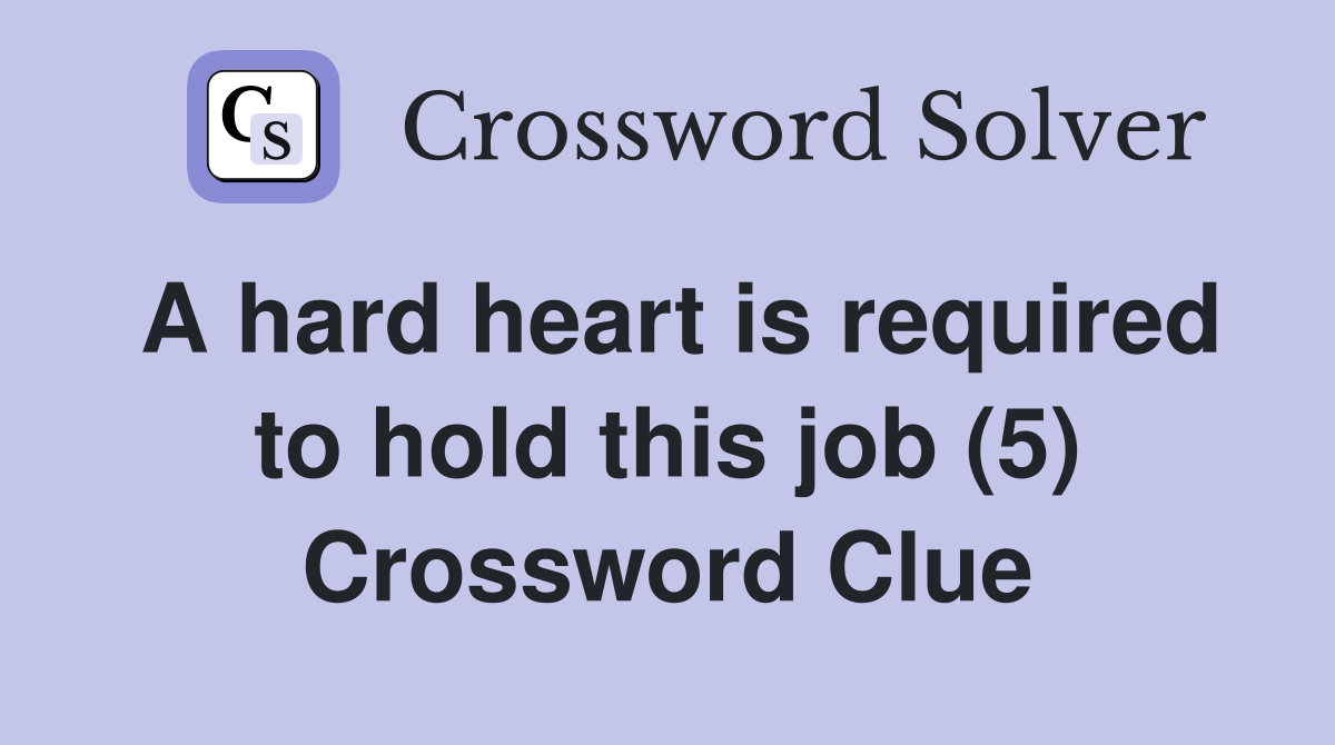 A hard heart is required to hold this job (5) Crossword Clue