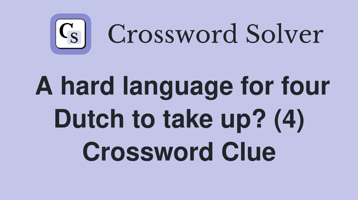 A hard language for four Dutch to take up? (4) Crossword Clue
