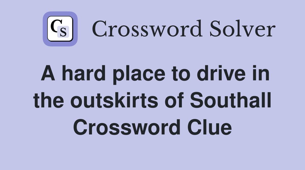 A hard place to drive in the outskirts of Southall Crossword Clue