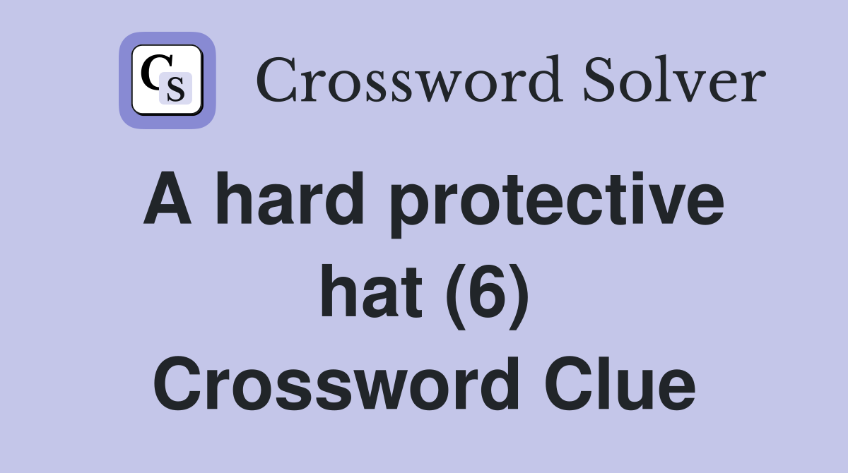 A hard protective hat (6) Crossword Clue