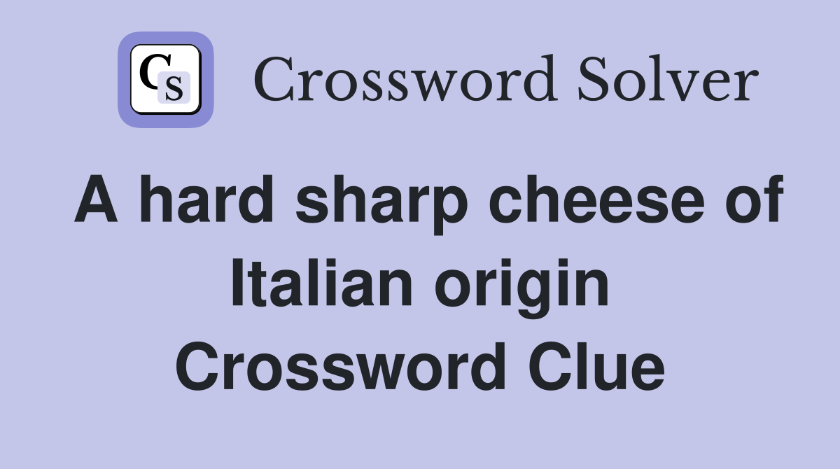 A hard sharp cheese of Italian origin Crossword Clue