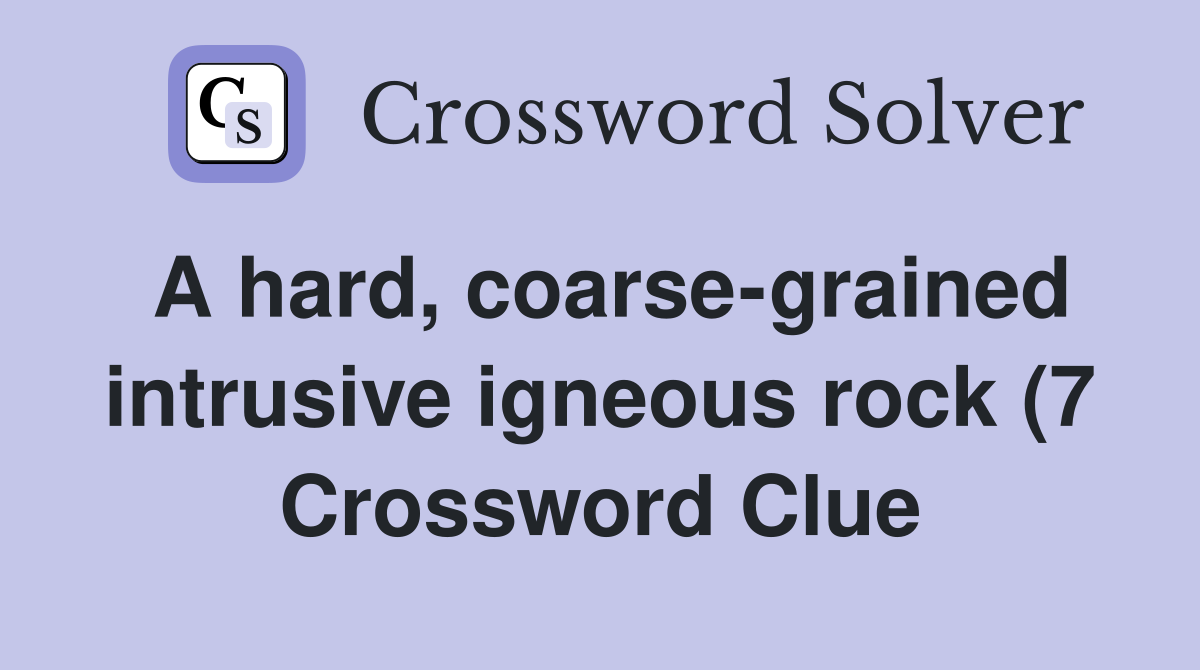 A hard coarse grained intrusive igneous rock (7) Crossword Clue A hard coarse grained intrusive igneous rock (7) Crossword Clue
