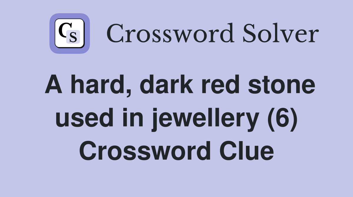A hard, dark red stone used in jewellery (6) Crossword Clue