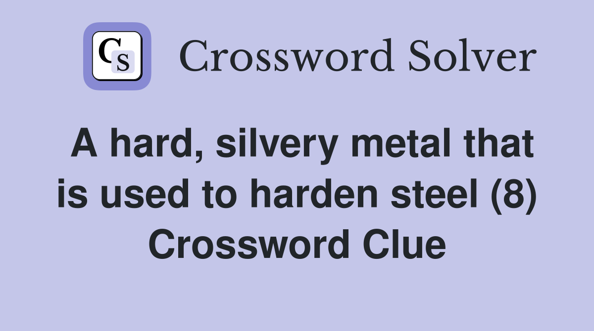 A hard, silvery metal that is used to harden steel (8) Crossword Clue