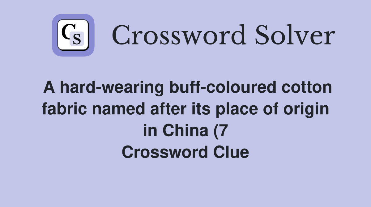 A hard wearing buff coloured cotton fabric named after its place of A hard wearing buff coloured cotton fabric named after its place of