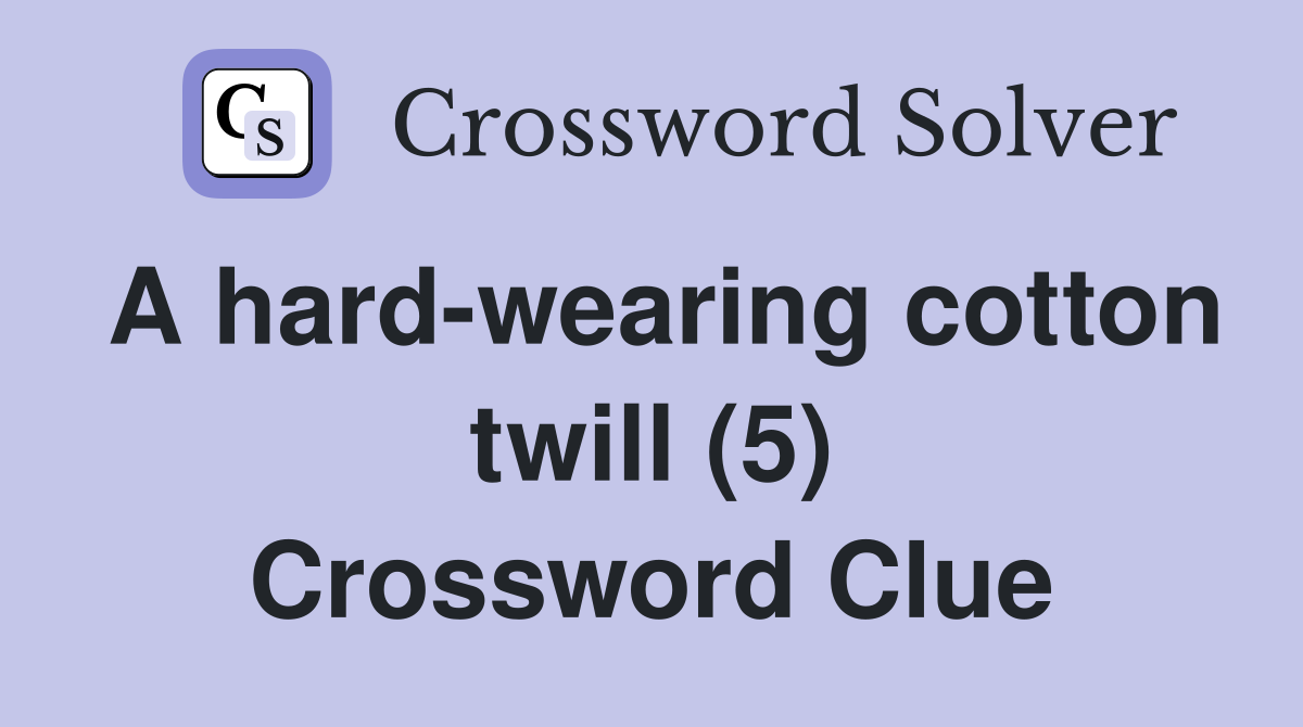 A hard-wearing cotton twill (5) Crossword Clue