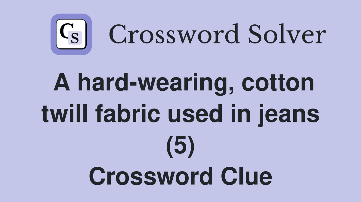 A hard-wearing, cotton twill fabric used in jeans (5) Crossword Clue