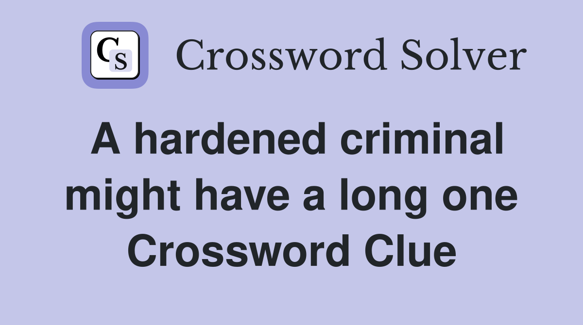 A hardened criminal might have a long one Crossword Clue