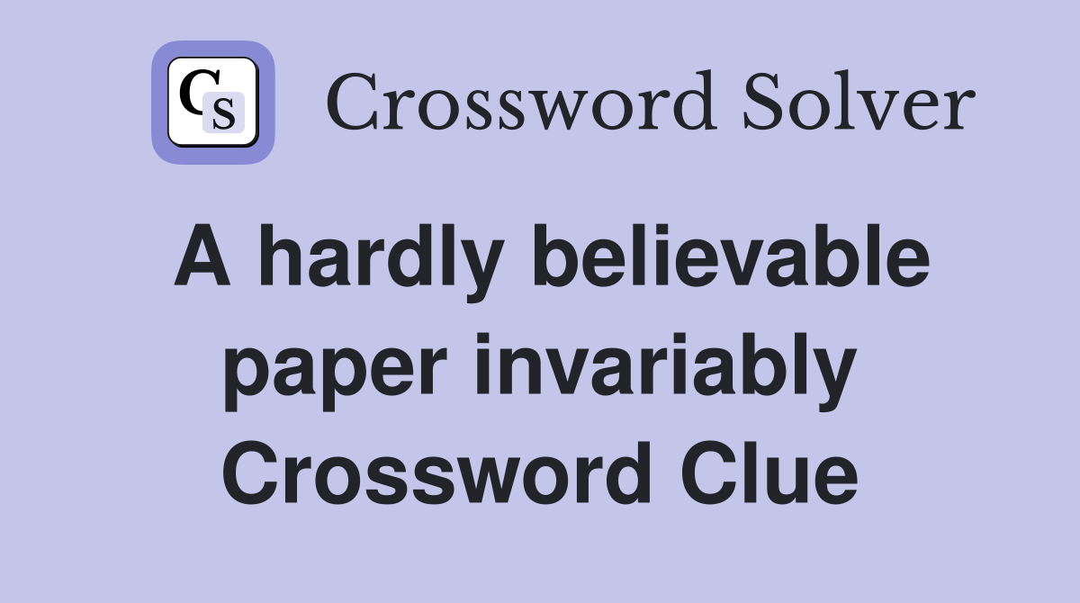 A hardly believable paper invariably Crossword Clue