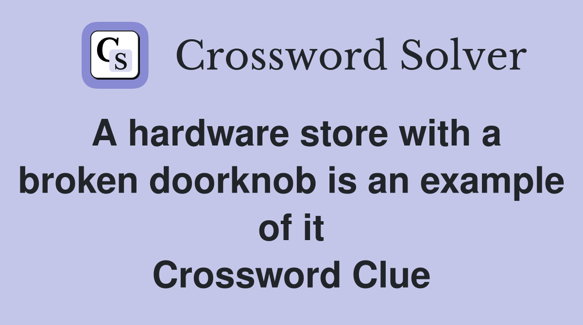 A hardware store with a broken doorknob is an example of it Crossword Clue