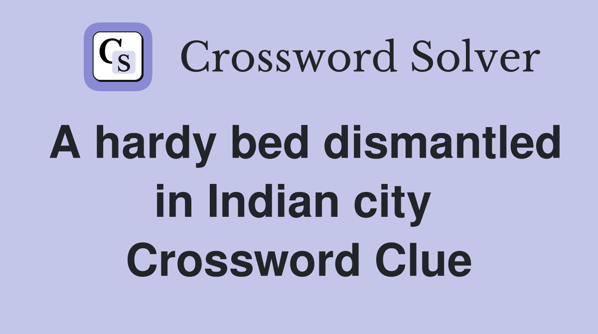 A hardy bed dismantled in Indian city  Crossword Clue