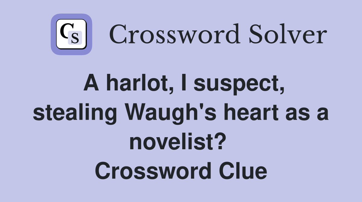 A harlot, I suspect, stealing Waugh's heart as a novelist?  Crossword Clue