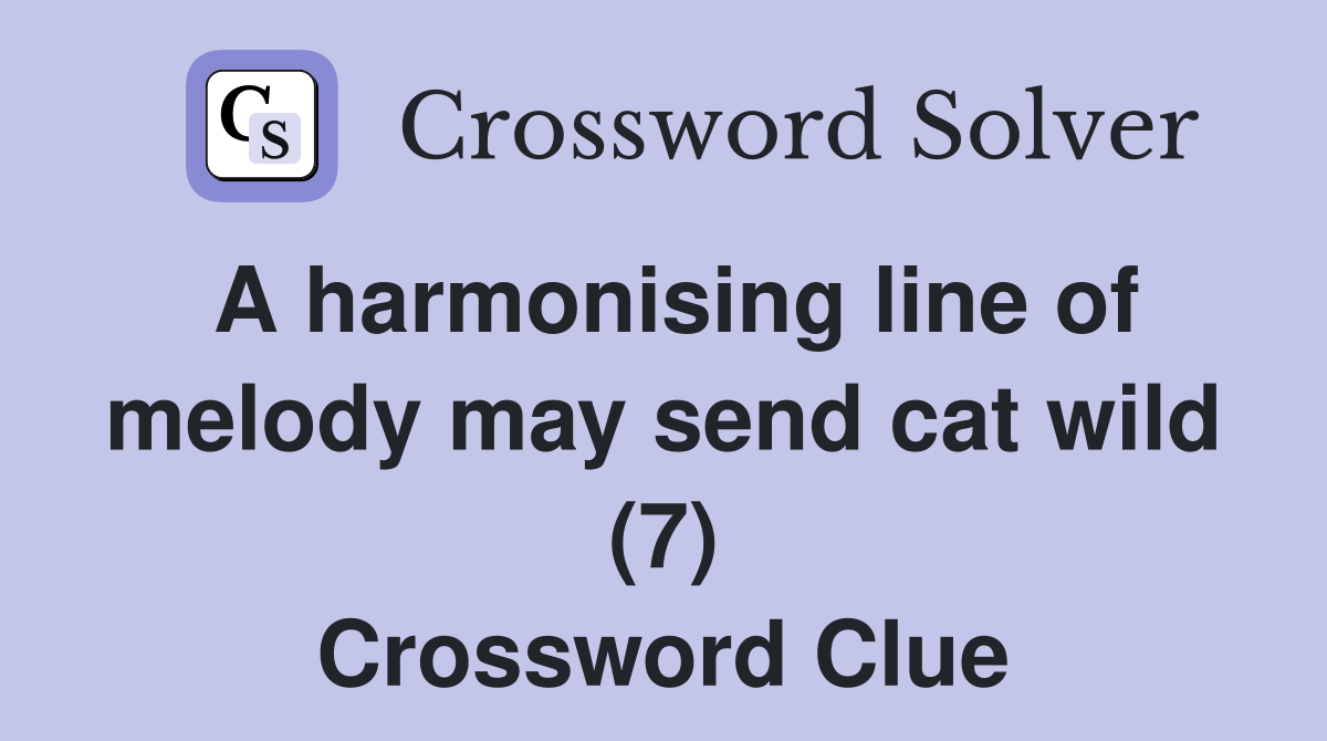 A harmonising line of melody may send cat wild (7) Crossword Clue
