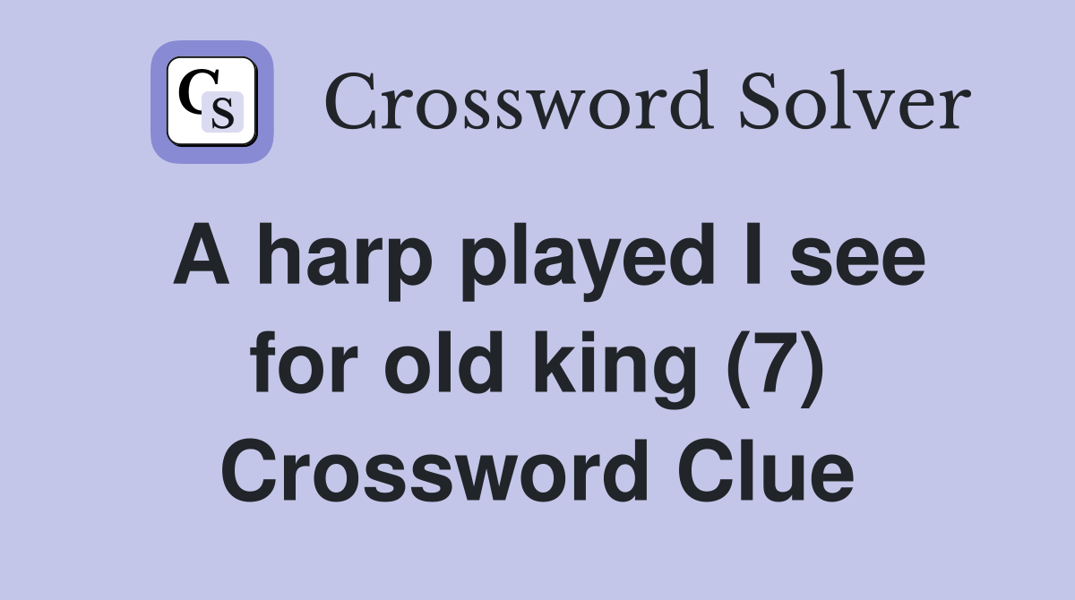 A harp played I see for old king (7) Crossword Clue