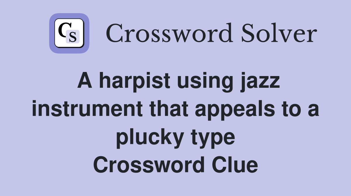 A harpist using jazz instrument that appeals to a plucky type Crossword Clue