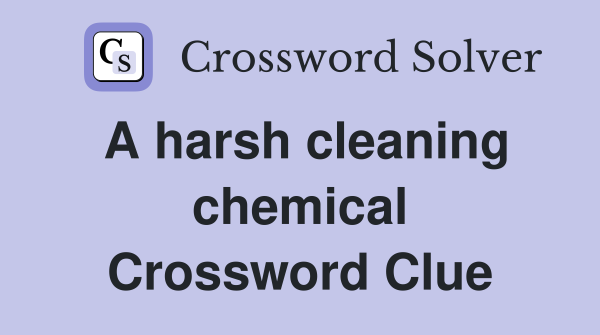 A harsh cleaning chemical Crossword Clue