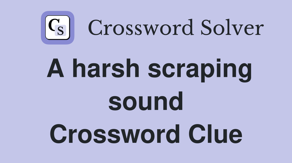 A harsh scraping sound Crossword Clue