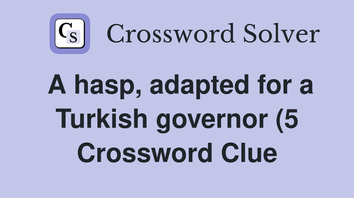 A hasp adapted for a Turkish governor (5) Crossword Clue Answers A hasp adapted for a Turkish governor (5) Crossword Clue Answers