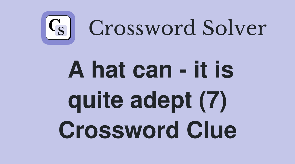 A hat can - it is quite adept (7) Crossword Clue