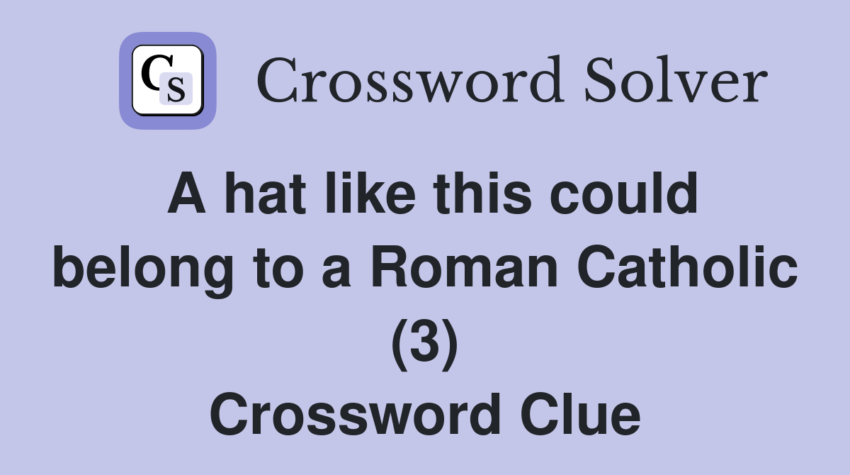 A hat like this could belong to a Roman Catholic (3) Crossword Clue