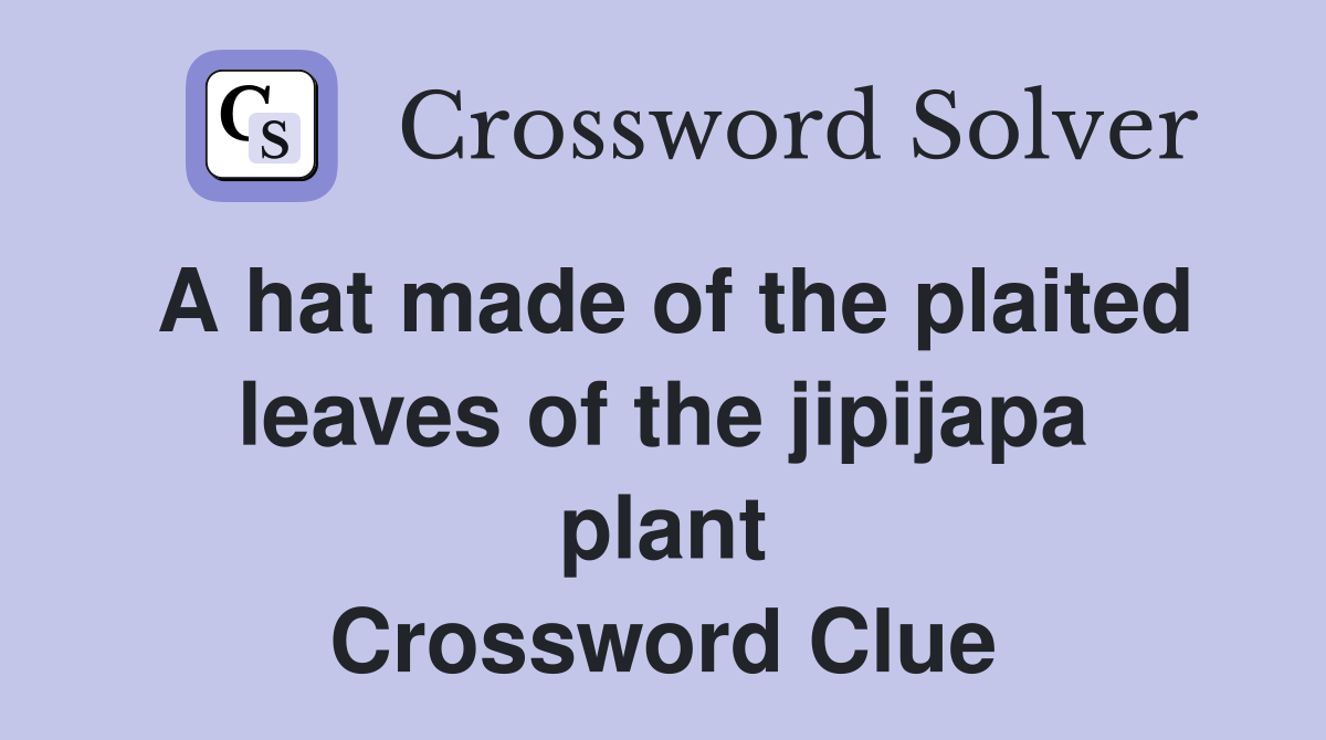 A hat made of the plaited leaves of the jipijapa plant Crossword Clue