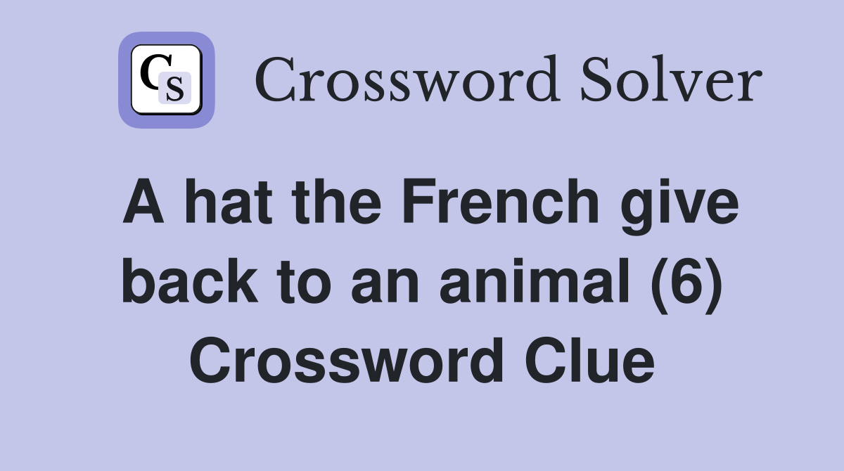 A hat the French give back to an animal (6) Crossword Clue