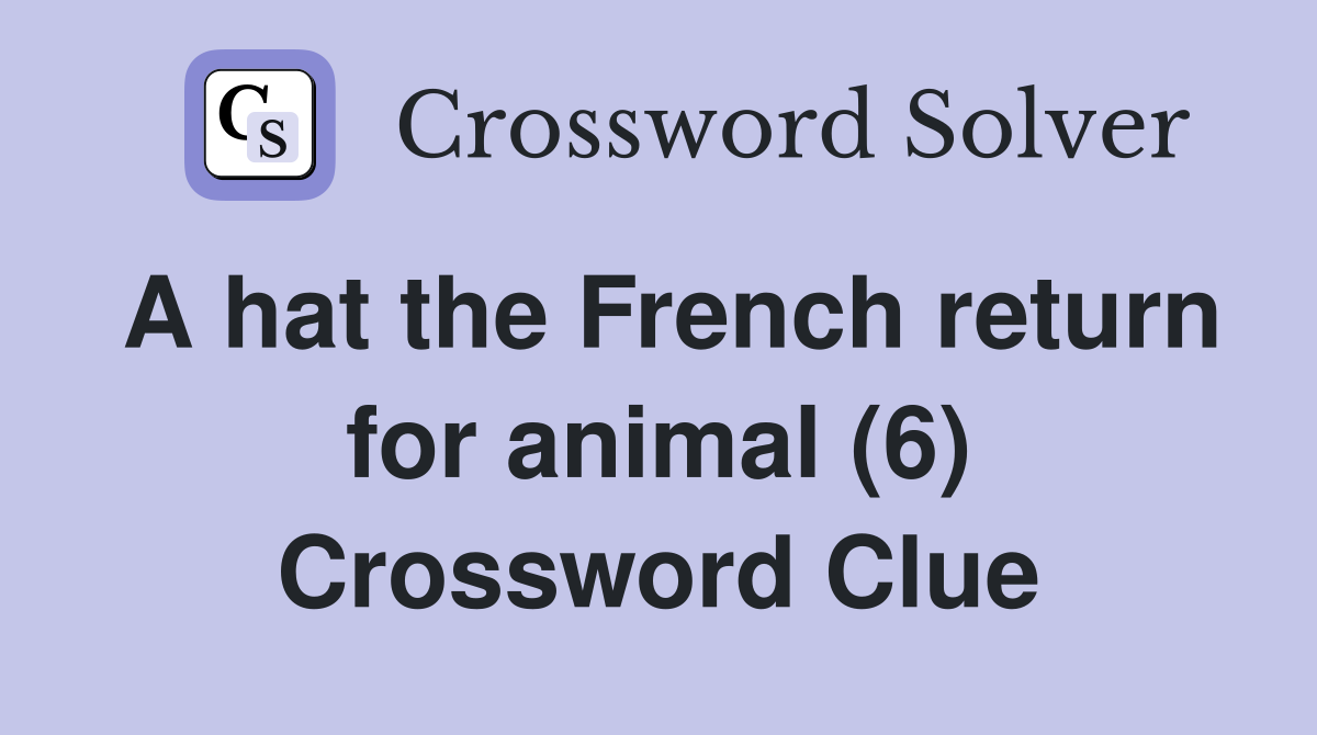 A hat the French return for animal (6) Crossword Clue