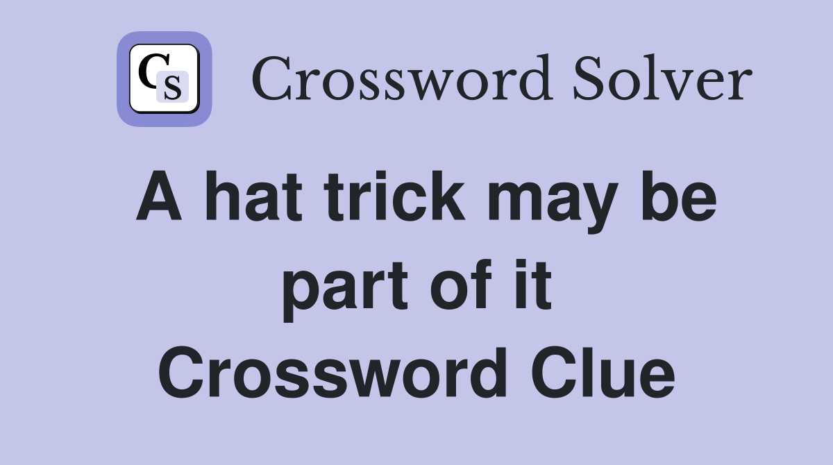 A hat trick may be part of it Crossword Clue
