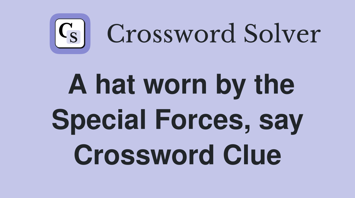 A hat worn by the Special Forces, say Crossword Clue