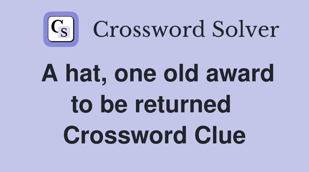 A hat, one old award to be returned  Crossword Clue