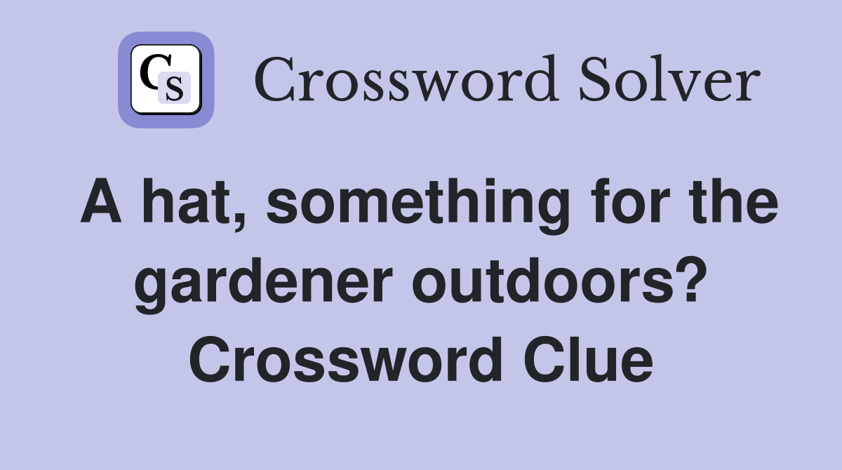 A hat, something for the gardener outdoors? Crossword Clue