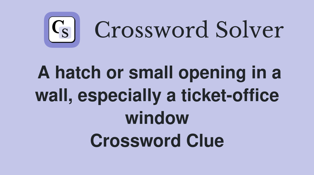 A hatch or small opening in a wall, especially a ticket-office window Crossword Clue