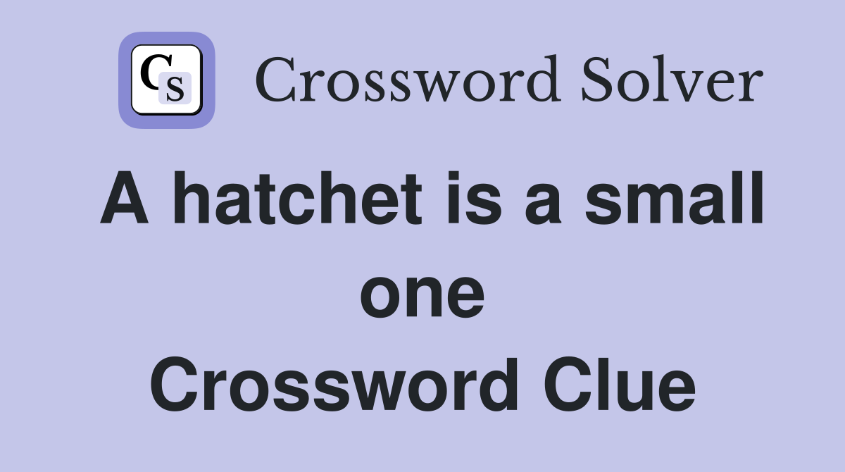 A hatchet is a small one Crossword Clue