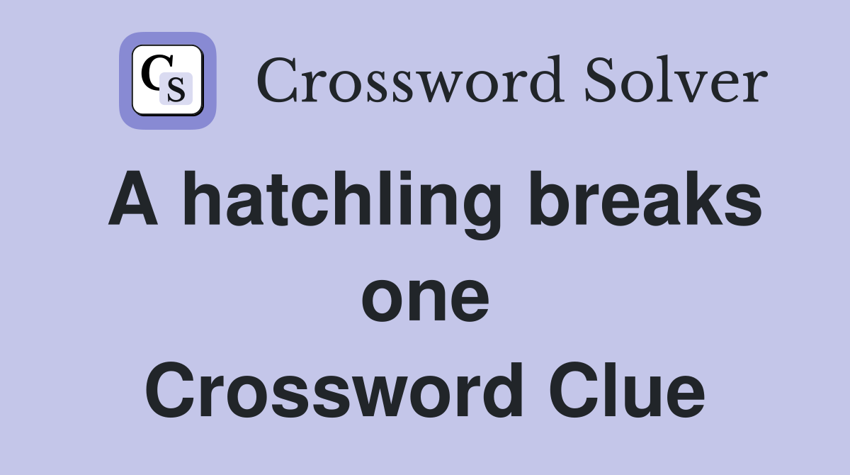 A hatchling breaks one Crossword Clue