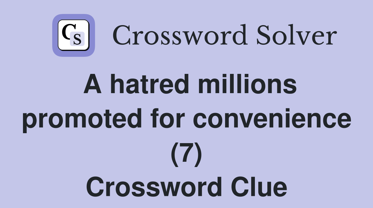 A hatred millions promoted for convenience (7) Crossword Clue