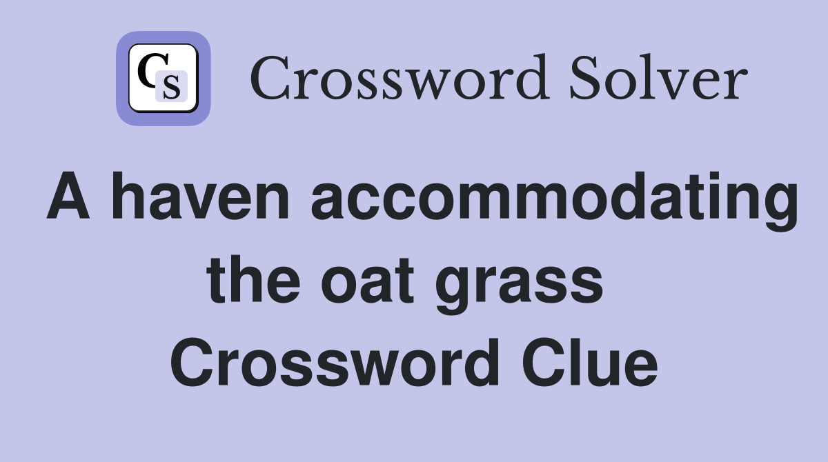 A haven accommodating the oat grass  Crossword Clue