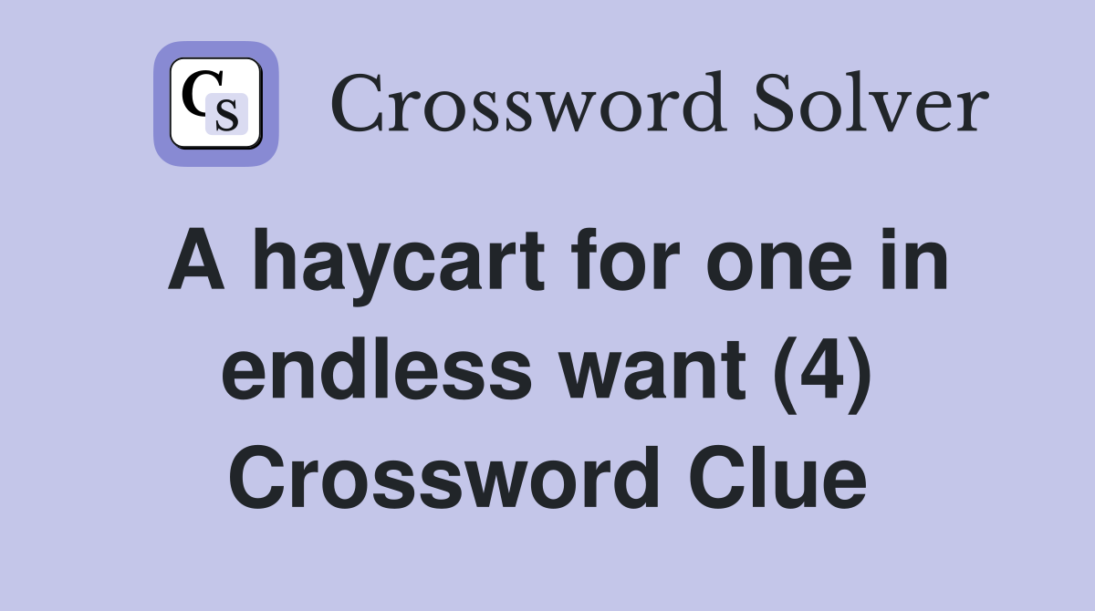 A haycart for one in endless want (4) Crossword Clue