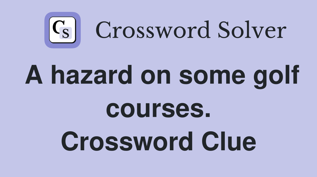 A hazard on some golf courses. Crossword Clue
