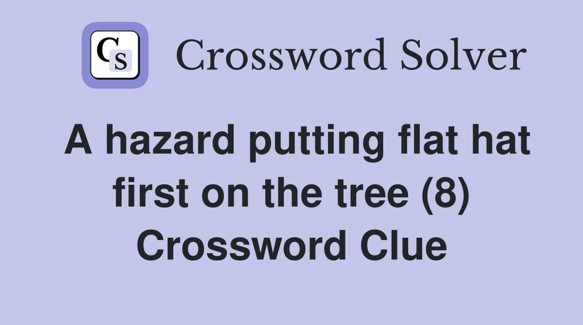 A hazard putting flat hat first on the tree (8) Crossword Clue
