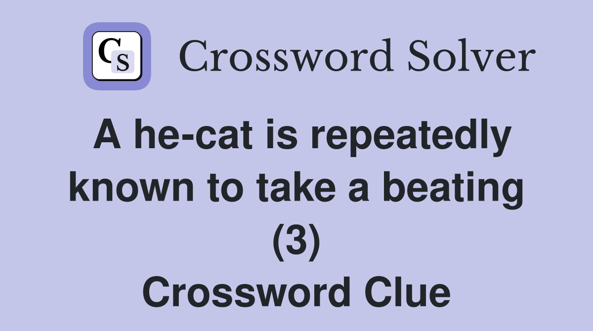 A he-cat is repeatedly known to take a beating (3) Crossword Clue
