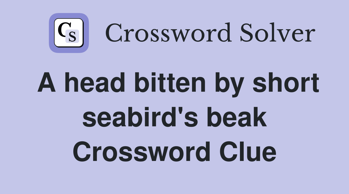A head bitten by short seabird's beak Crossword Clue