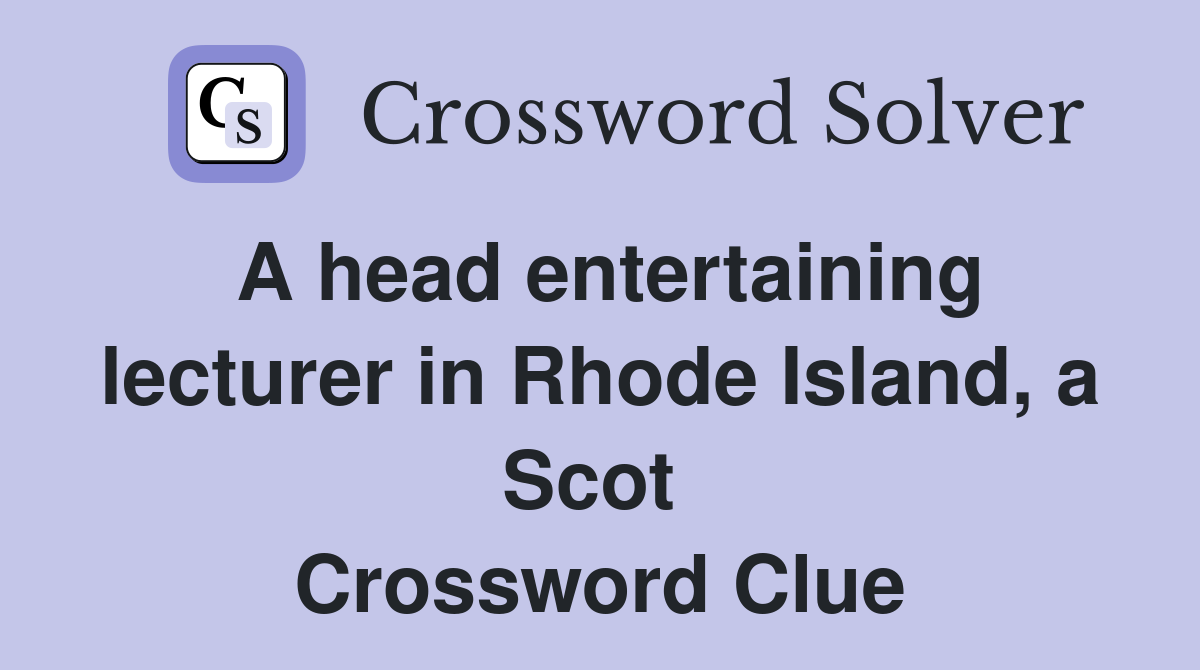 A head entertaining lecturer in Rhode Island, a Scot  Crossword Clue
