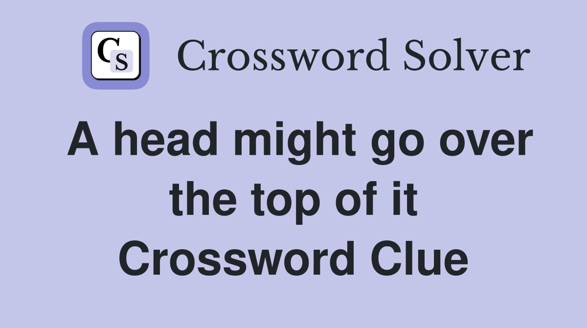 A head might go over the top of it Crossword Clue