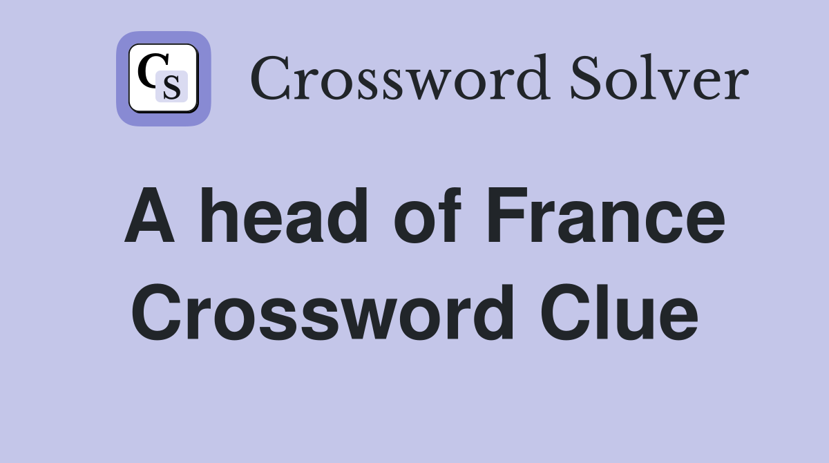 A head of France Crossword Clue