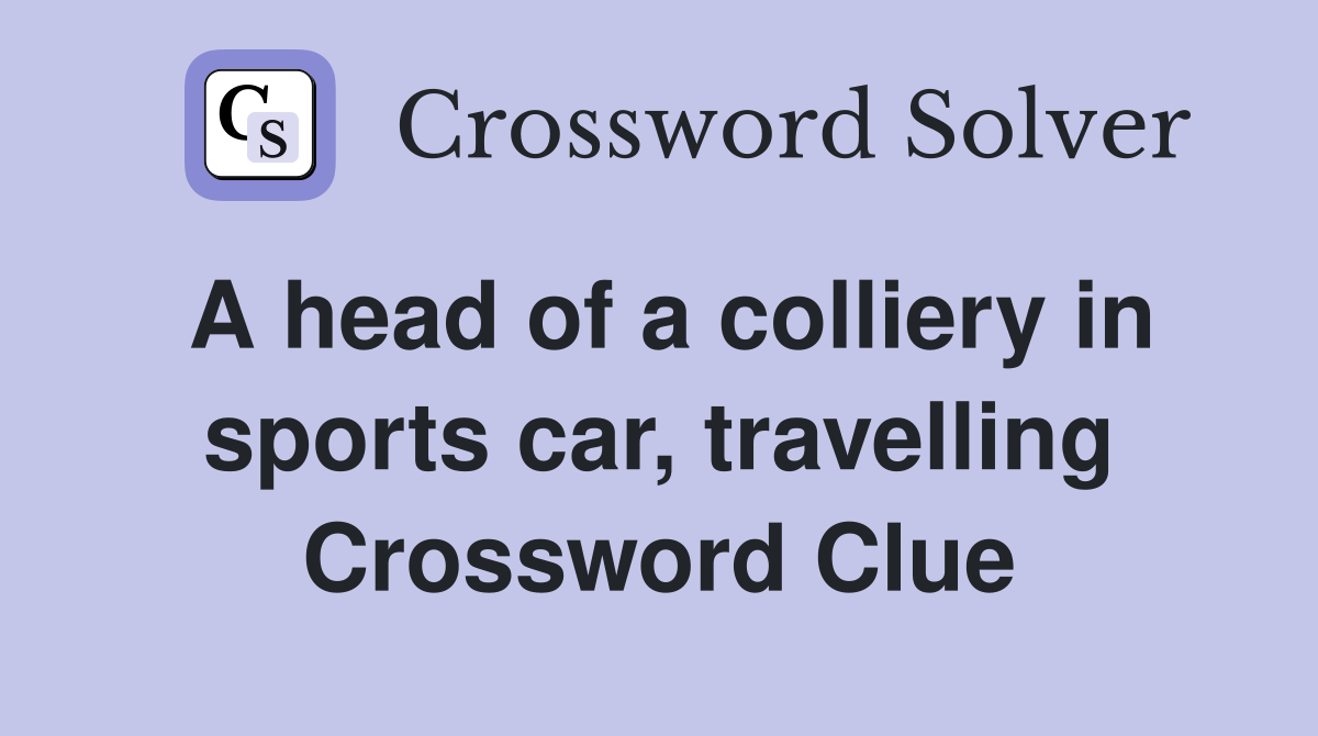 A head of a colliery in sports car, travelling Crossword Clue