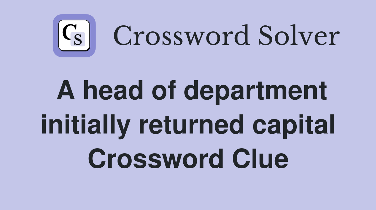 A head of department initially returned capital Crossword Clue