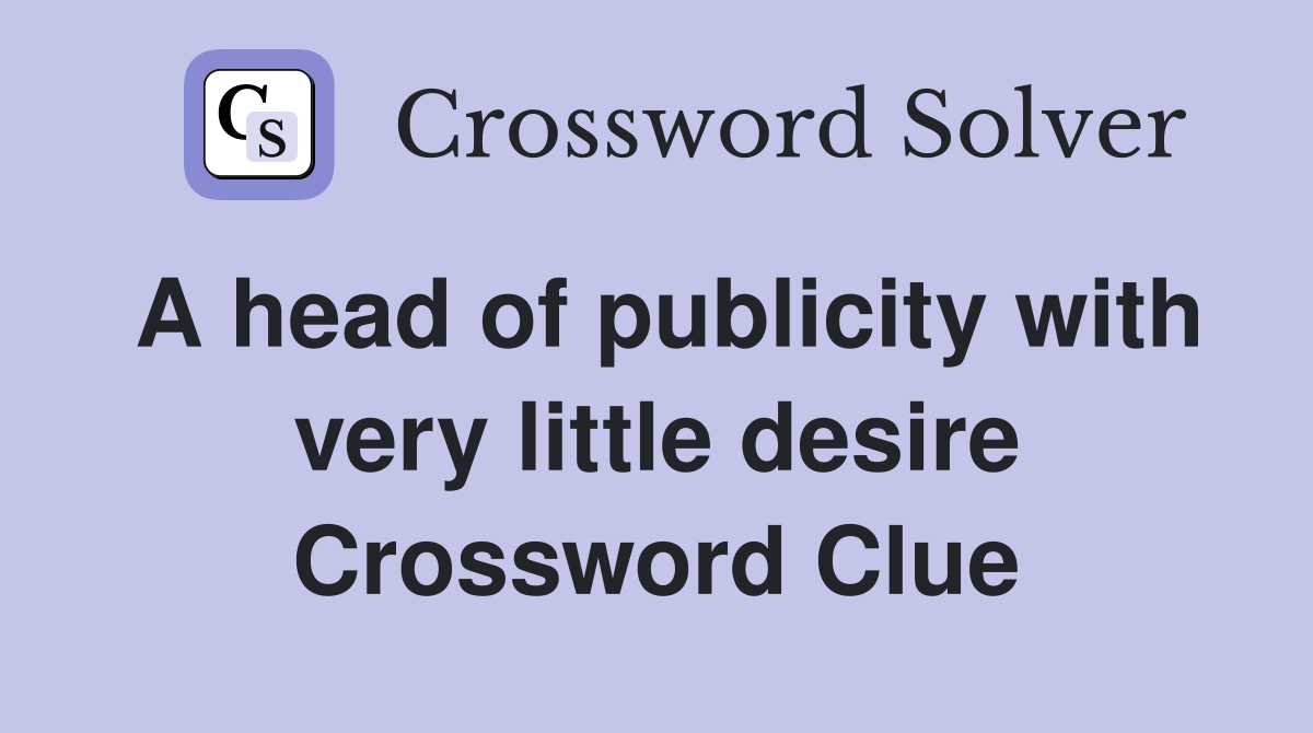 A head of publicity with very little desire Crossword Clue
