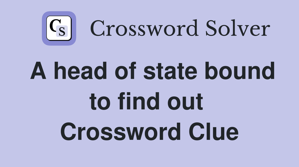 A head of state bound to find out  Crossword Clue