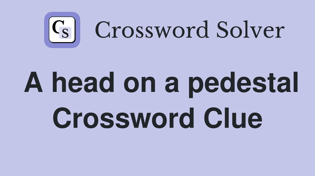 A head on a pedestal Crossword Clue